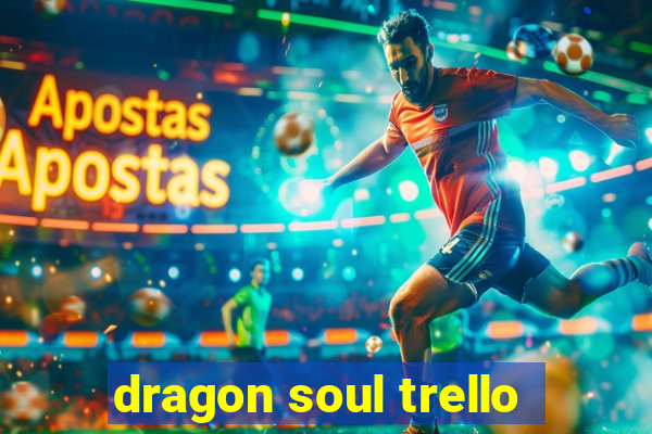 dragon soul trello